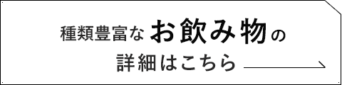 類豊富なお飲み物の詳細はこちら