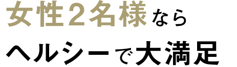 女性2名様ならヘルシーで大満足