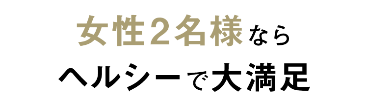 女性2名様ならヘルシーで大満足